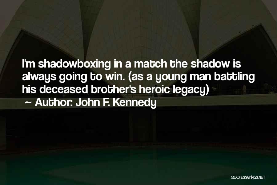 John F. Kennedy Quotes: I'm Shadowboxing In A Match The Shadow Is Always Going To Win. (as A Young Man Battling His Deceased Brother's