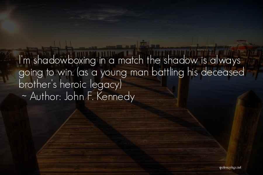 John F. Kennedy Quotes: I'm Shadowboxing In A Match The Shadow Is Always Going To Win. (as A Young Man Battling His Deceased Brother's