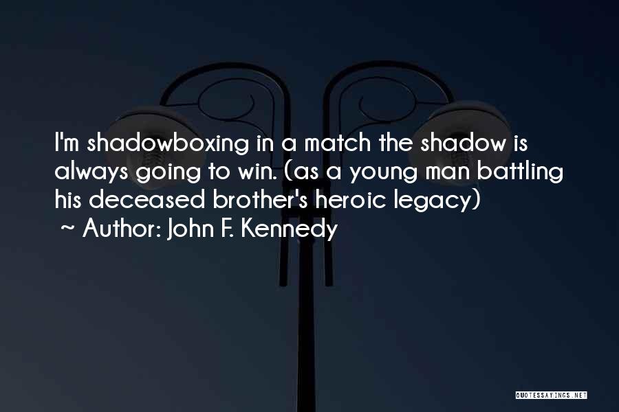 John F. Kennedy Quotes: I'm Shadowboxing In A Match The Shadow Is Always Going To Win. (as A Young Man Battling His Deceased Brother's
