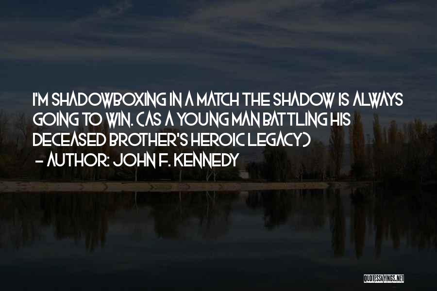 John F. Kennedy Quotes: I'm Shadowboxing In A Match The Shadow Is Always Going To Win. (as A Young Man Battling His Deceased Brother's