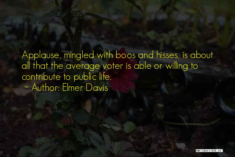 Elmer Davis Quotes: Applause, Mingled With Boos And Hisses, Is About All That The Average Voter Is Able Or Willing To Contribute To