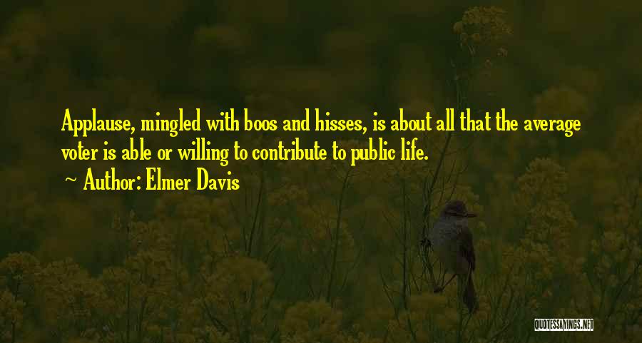 Elmer Davis Quotes: Applause, Mingled With Boos And Hisses, Is About All That The Average Voter Is Able Or Willing To Contribute To