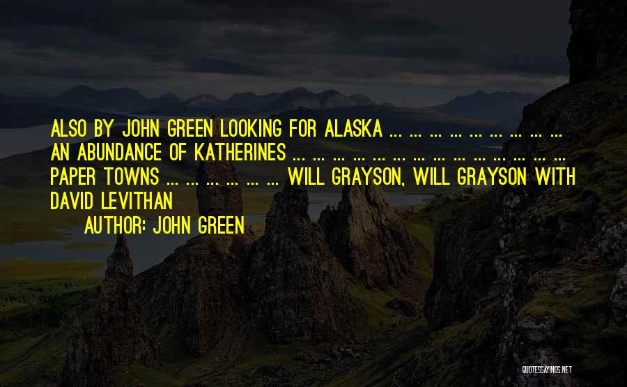 John Green Quotes: Also By John Green Looking For Alaska ... ... ... ... ... ... ... ... ... An Abundance Of Katherines