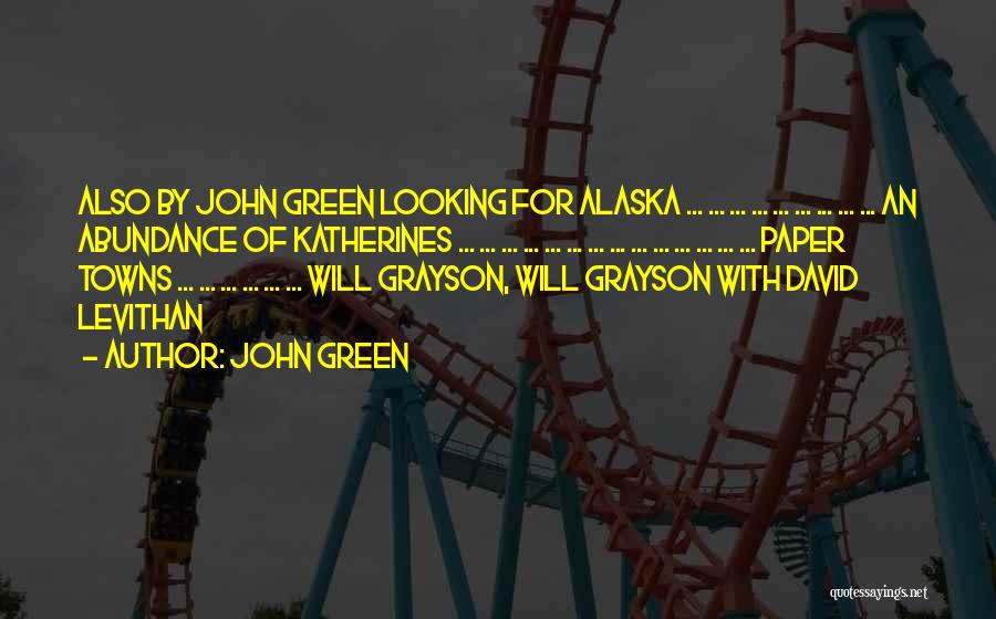 John Green Quotes: Also By John Green Looking For Alaska ... ... ... ... ... ... ... ... ... An Abundance Of Katherines