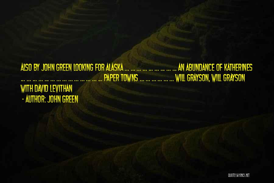 John Green Quotes: Also By John Green Looking For Alaska ... ... ... ... ... ... ... ... ... An Abundance Of Katherines