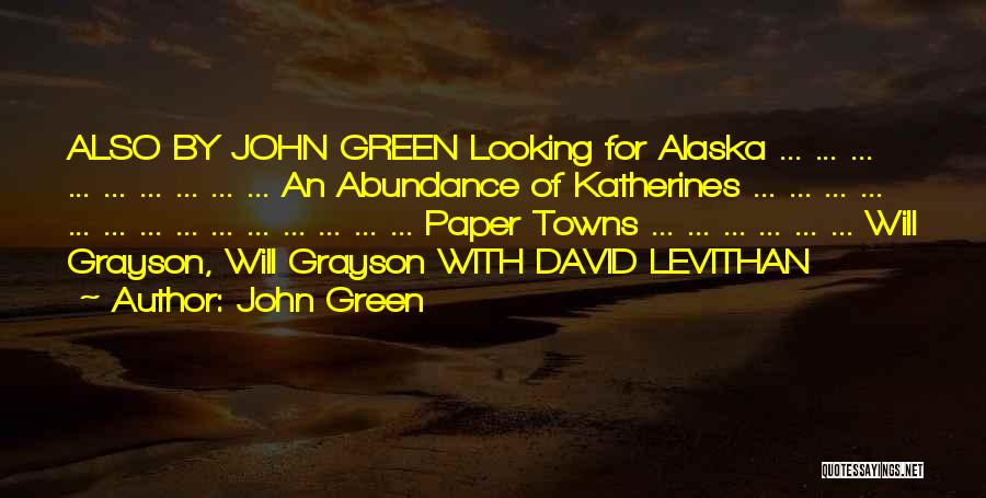 John Green Quotes: Also By John Green Looking For Alaska ... ... ... ... ... ... ... ... ... An Abundance Of Katherines