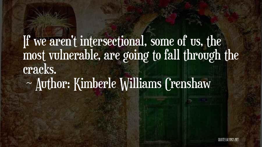 Kimberle Williams Crenshaw Quotes: If We Aren't Intersectional, Some Of Us, The Most Vulnerable, Are Going To Fall Through The Cracks.