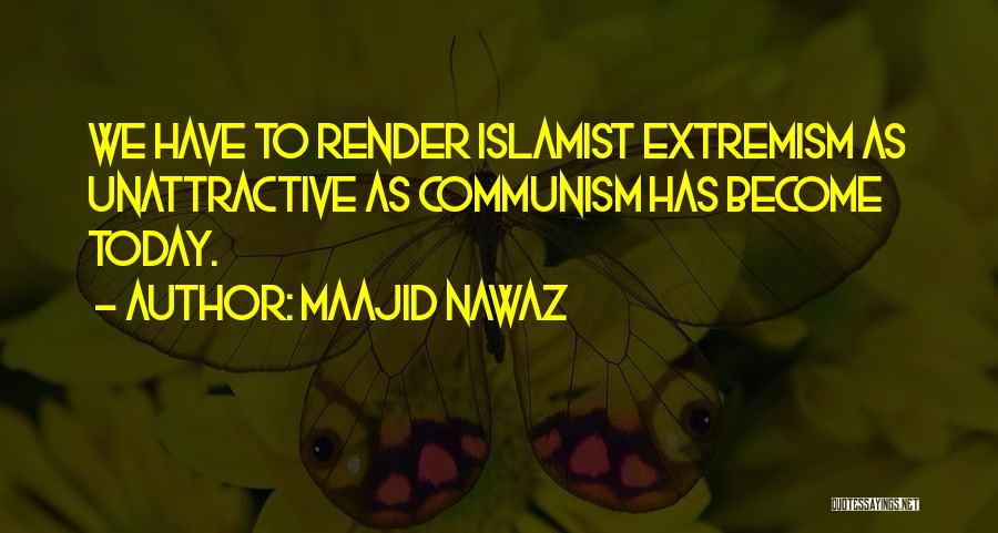 Maajid Nawaz Quotes: We Have To Render Islamist Extremism As Unattractive As Communism Has Become Today.