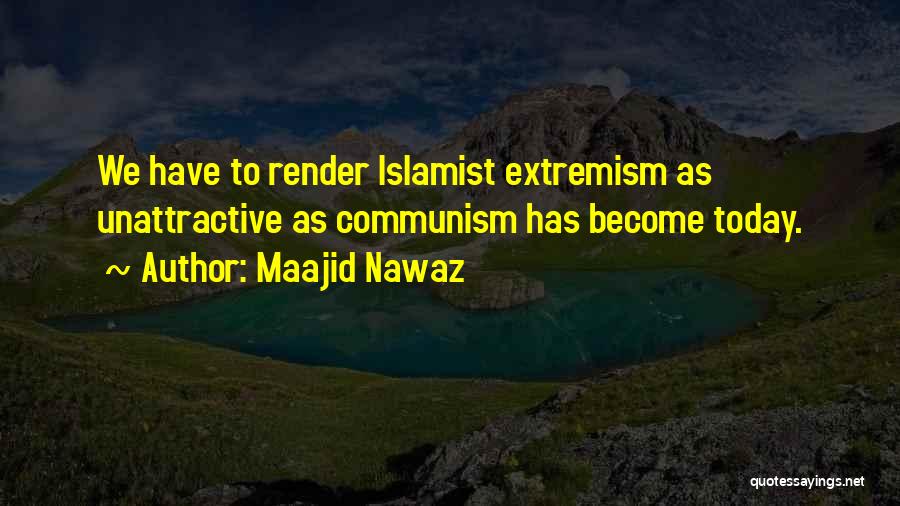 Maajid Nawaz Quotes: We Have To Render Islamist Extremism As Unattractive As Communism Has Become Today.
