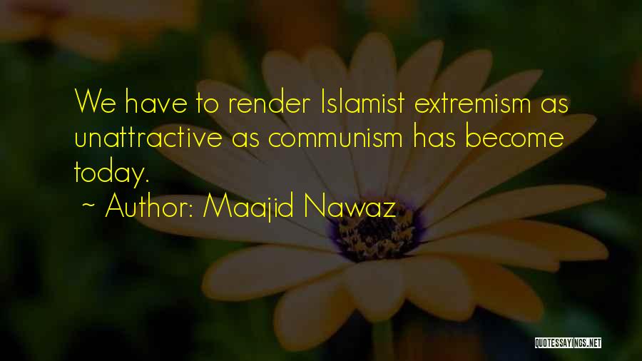 Maajid Nawaz Quotes: We Have To Render Islamist Extremism As Unattractive As Communism Has Become Today.