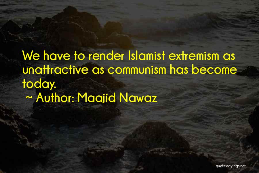 Maajid Nawaz Quotes: We Have To Render Islamist Extremism As Unattractive As Communism Has Become Today.