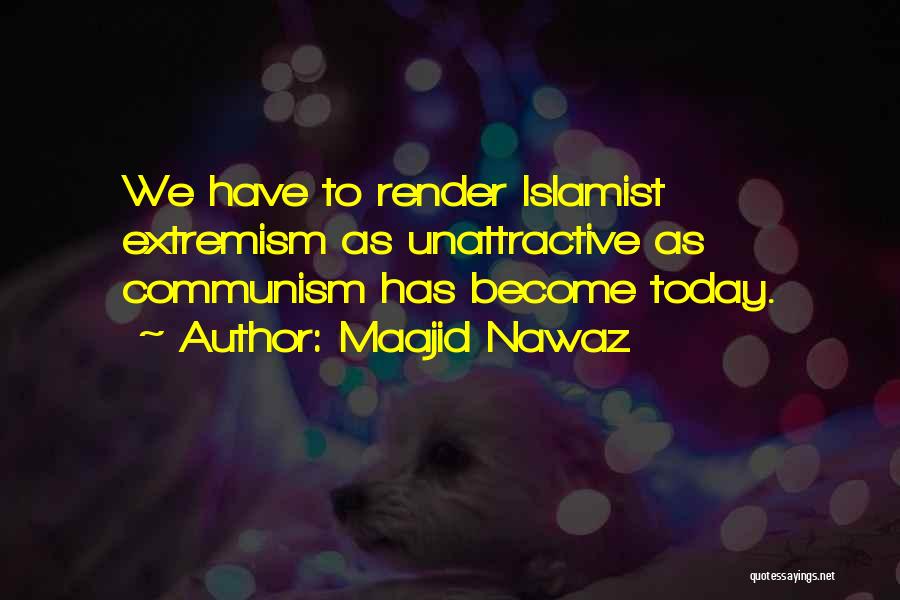 Maajid Nawaz Quotes: We Have To Render Islamist Extremism As Unattractive As Communism Has Become Today.