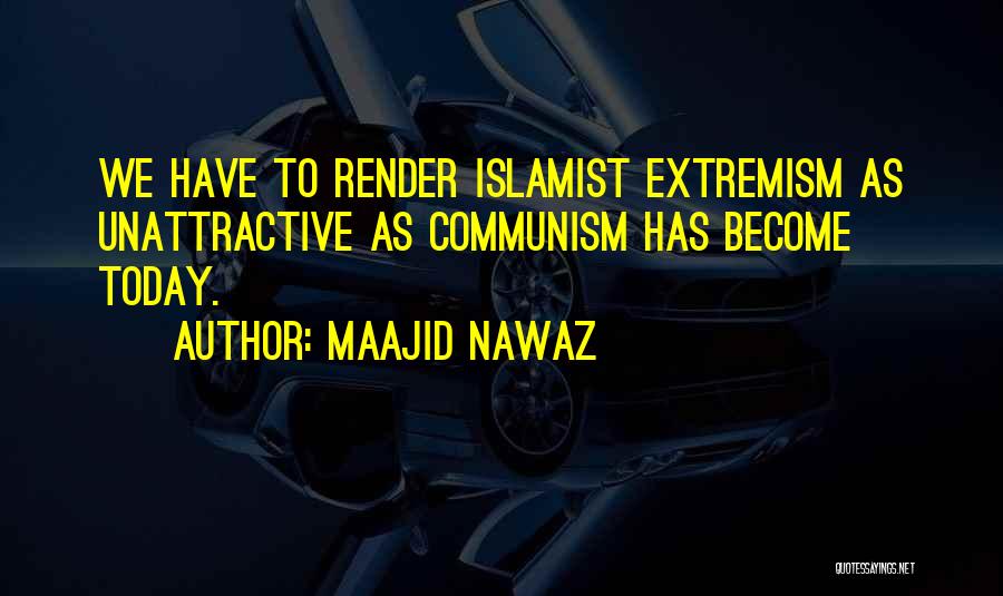 Maajid Nawaz Quotes: We Have To Render Islamist Extremism As Unattractive As Communism Has Become Today.