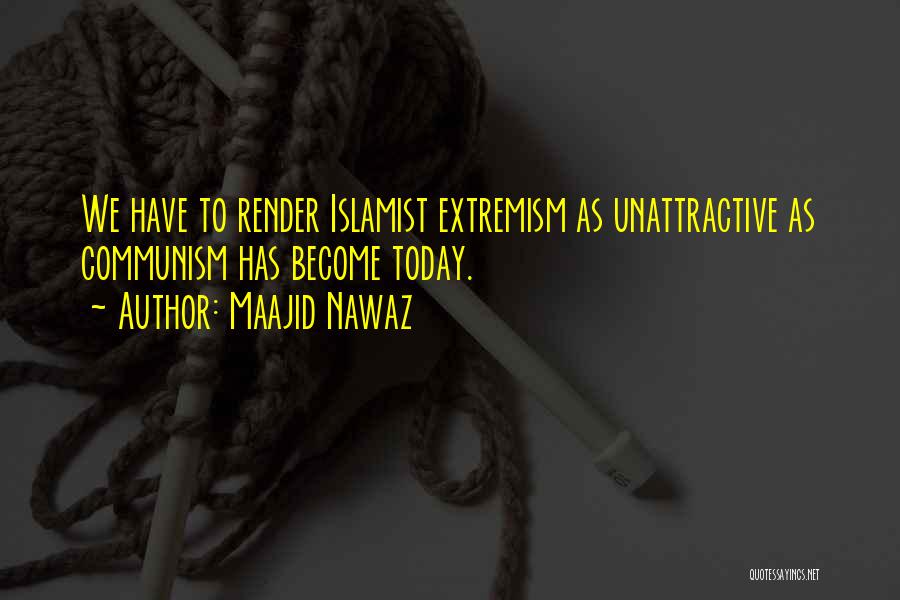 Maajid Nawaz Quotes: We Have To Render Islamist Extremism As Unattractive As Communism Has Become Today.