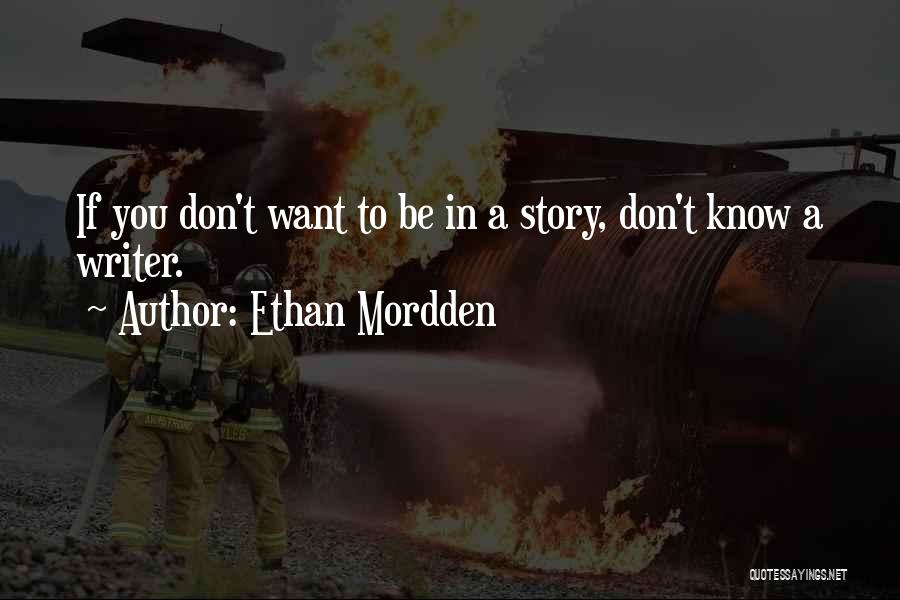 Ethan Mordden Quotes: If You Don't Want To Be In A Story, Don't Know A Writer.