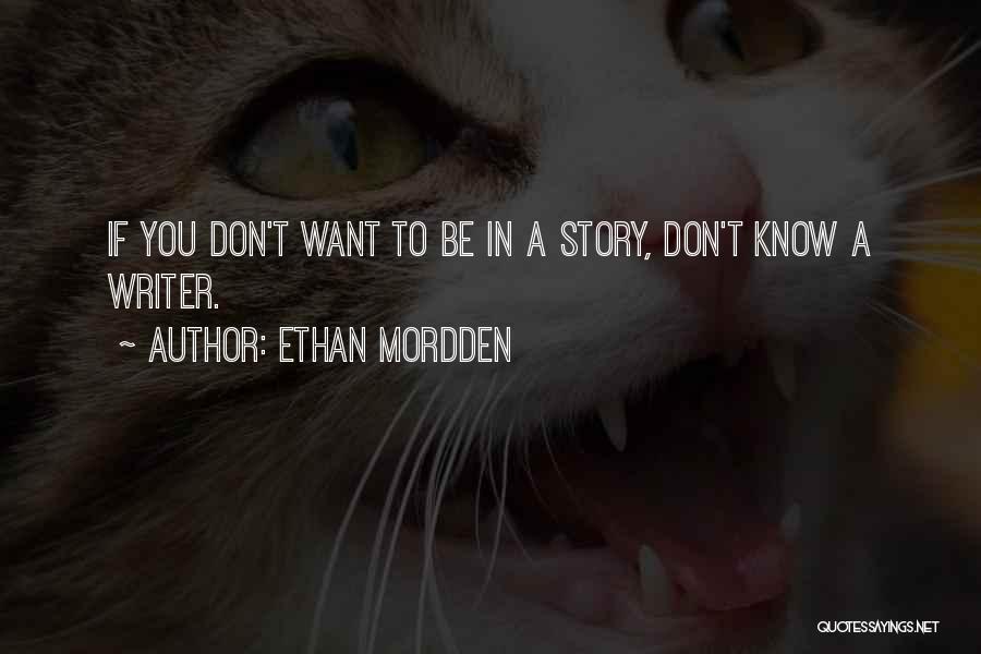 Ethan Mordden Quotes: If You Don't Want To Be In A Story, Don't Know A Writer.
