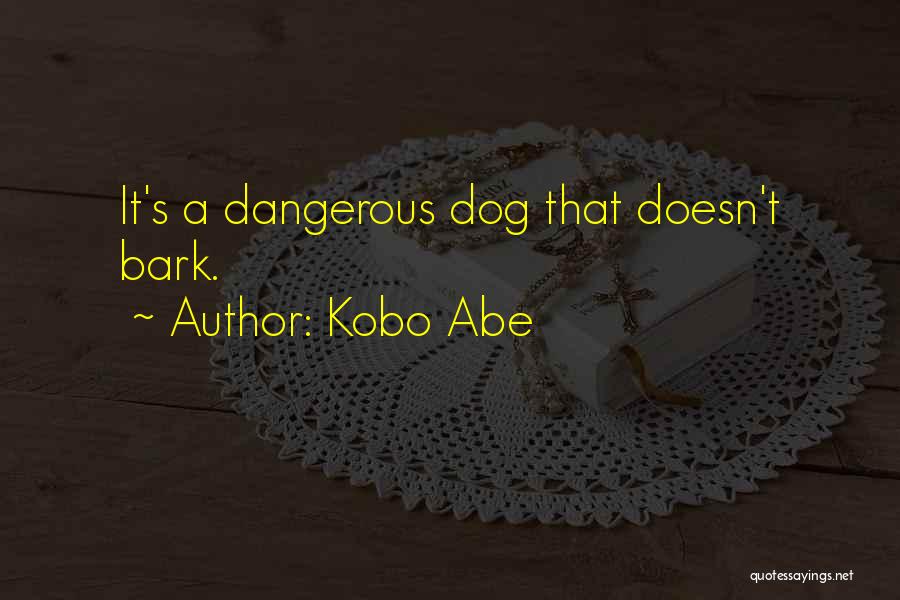 Kobo Abe Quotes: It's A Dangerous Dog That Doesn't Bark.