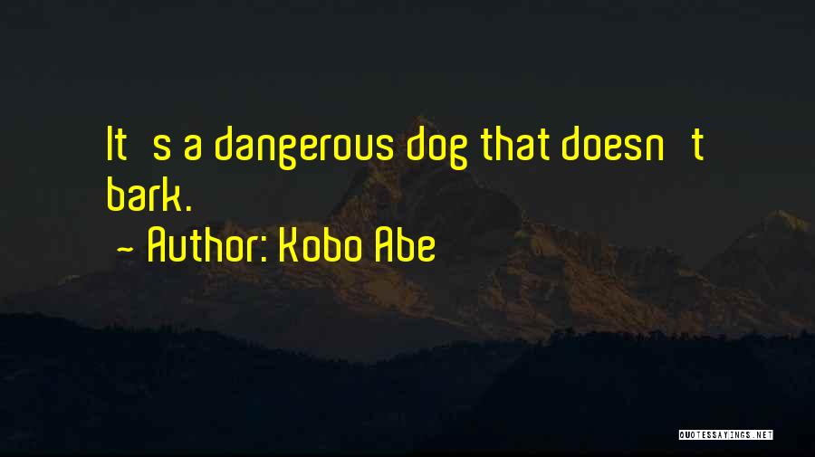 Kobo Abe Quotes: It's A Dangerous Dog That Doesn't Bark.