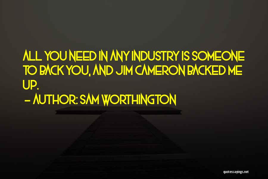 Sam Worthington Quotes: All You Need In Any Industry Is Someone To Back You, And Jim Cameron Backed Me Up.