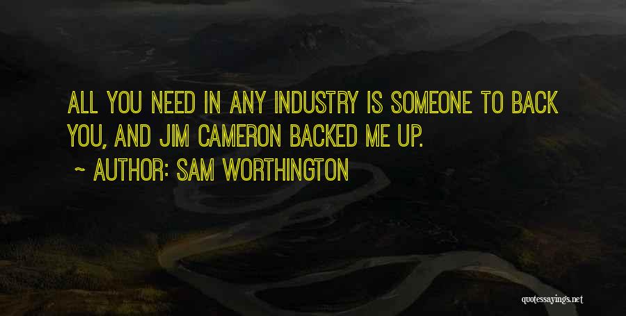 Sam Worthington Quotes: All You Need In Any Industry Is Someone To Back You, And Jim Cameron Backed Me Up.