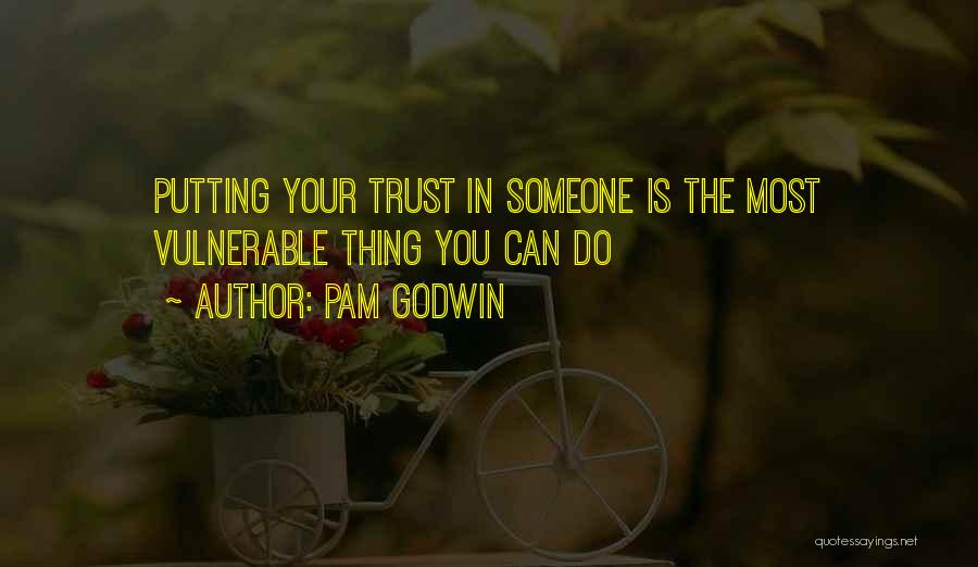 Pam Godwin Quotes: Putting Your Trust In Someone Is The Most Vulnerable Thing You Can Do
