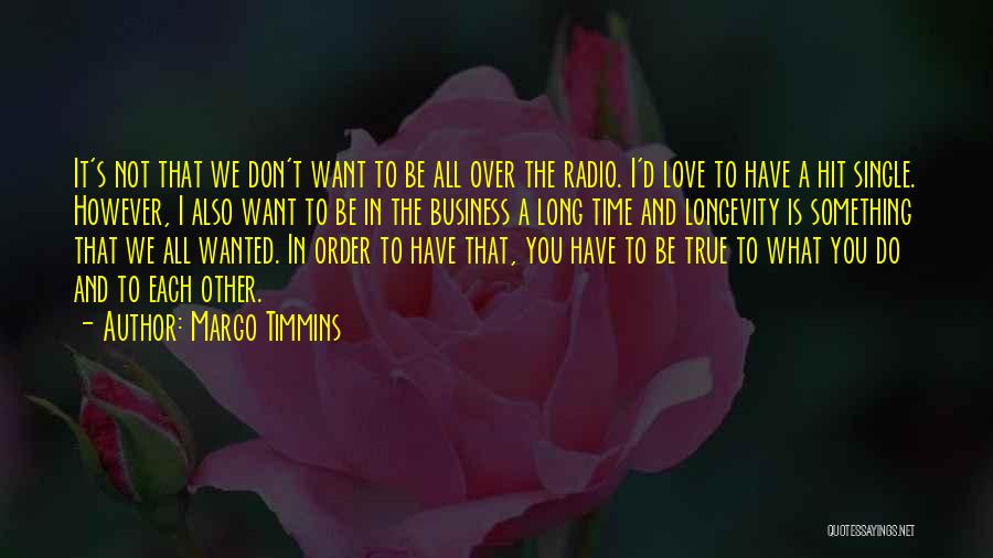 Margo Timmins Quotes: It's Not That We Don't Want To Be All Over The Radio. I'd Love To Have A Hit Single. However,