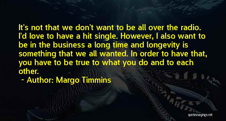 Margo Timmins Quotes: It's Not That We Don't Want To Be All Over The Radio. I'd Love To Have A Hit Single. However,