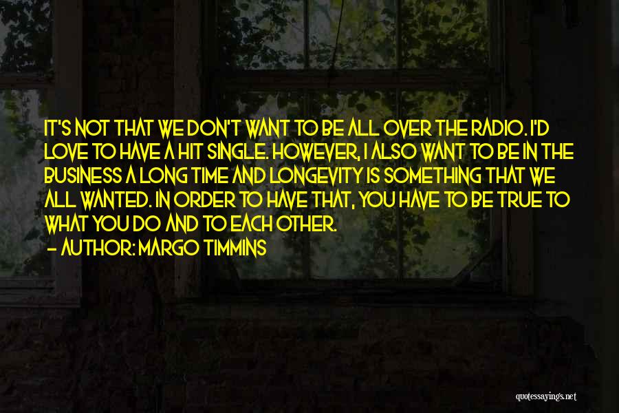 Margo Timmins Quotes: It's Not That We Don't Want To Be All Over The Radio. I'd Love To Have A Hit Single. However,