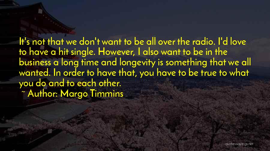 Margo Timmins Quotes: It's Not That We Don't Want To Be All Over The Radio. I'd Love To Have A Hit Single. However,