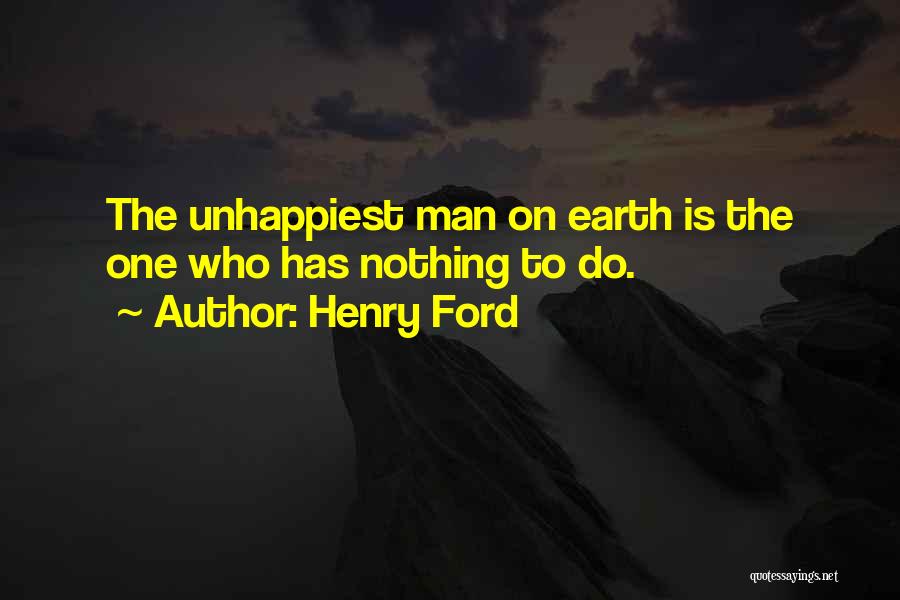 Henry Ford Quotes: The Unhappiest Man On Earth Is The One Who Has Nothing To Do.