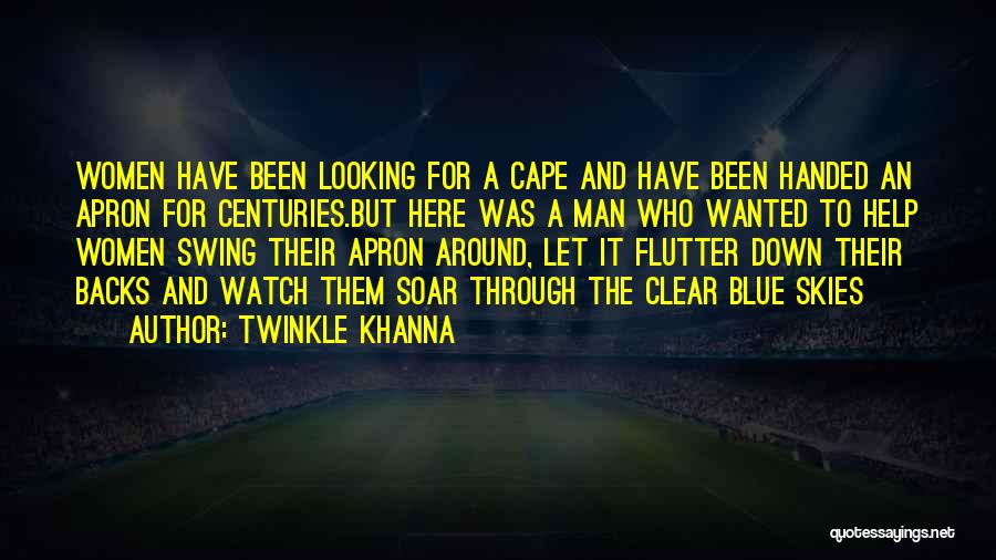 Twinkle Khanna Quotes: Women Have Been Looking For A Cape And Have Been Handed An Apron For Centuries.but Here Was A Man Who