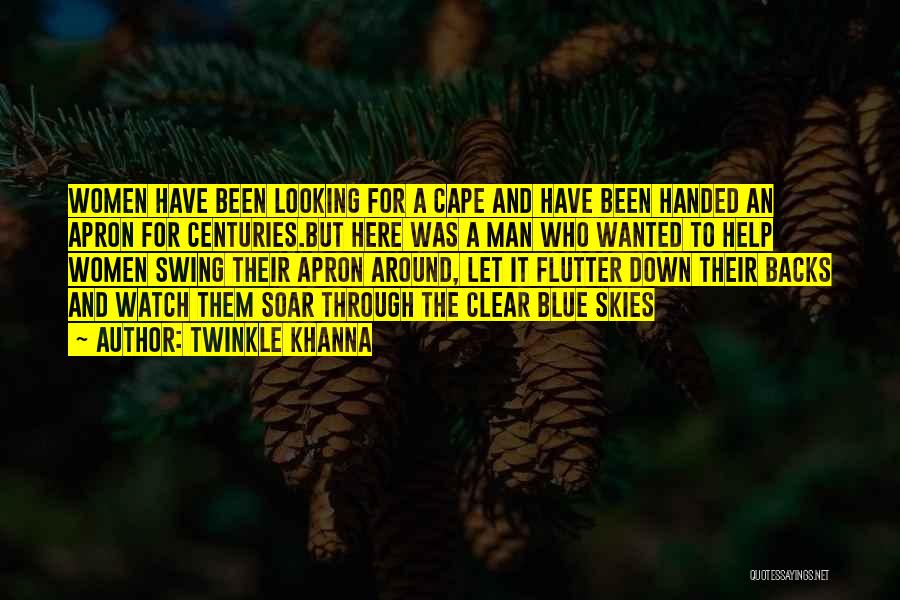 Twinkle Khanna Quotes: Women Have Been Looking For A Cape And Have Been Handed An Apron For Centuries.but Here Was A Man Who