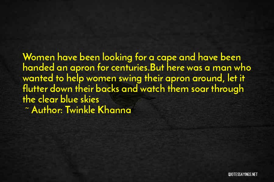 Twinkle Khanna Quotes: Women Have Been Looking For A Cape And Have Been Handed An Apron For Centuries.but Here Was A Man Who