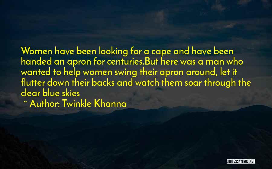 Twinkle Khanna Quotes: Women Have Been Looking For A Cape And Have Been Handed An Apron For Centuries.but Here Was A Man Who