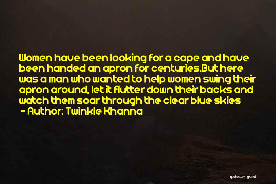 Twinkle Khanna Quotes: Women Have Been Looking For A Cape And Have Been Handed An Apron For Centuries.but Here Was A Man Who