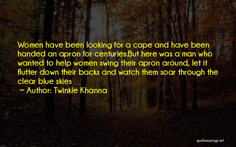Twinkle Khanna Quotes: Women Have Been Looking For A Cape And Have Been Handed An Apron For Centuries.but Here Was A Man Who