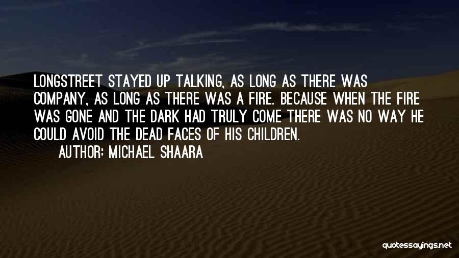 Michael Shaara Quotes: Longstreet Stayed Up Talking, As Long As There Was Company, As Long As There Was A Fire. Because When The