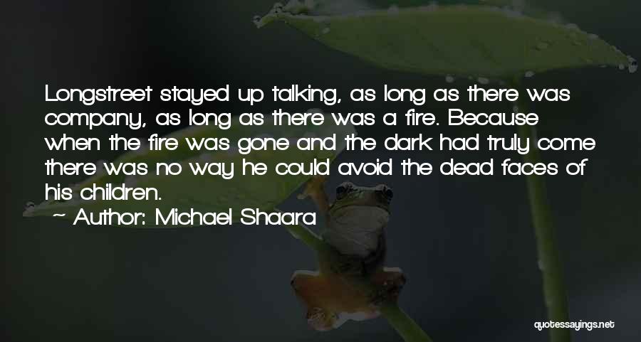 Michael Shaara Quotes: Longstreet Stayed Up Talking, As Long As There Was Company, As Long As There Was A Fire. Because When The