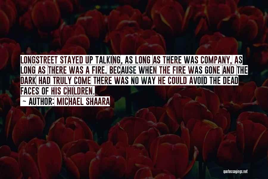 Michael Shaara Quotes: Longstreet Stayed Up Talking, As Long As There Was Company, As Long As There Was A Fire. Because When The