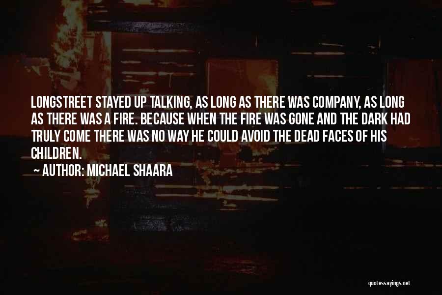 Michael Shaara Quotes: Longstreet Stayed Up Talking, As Long As There Was Company, As Long As There Was A Fire. Because When The