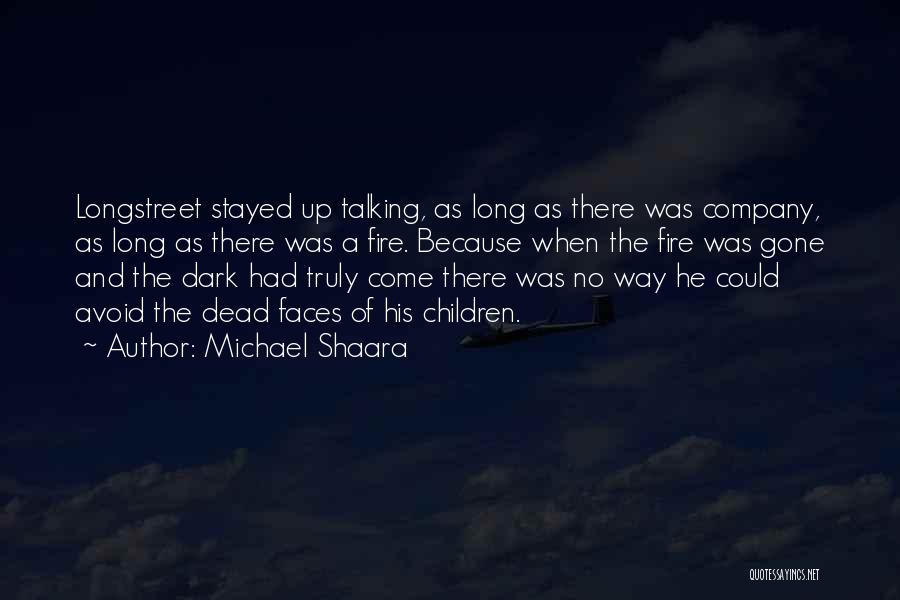 Michael Shaara Quotes: Longstreet Stayed Up Talking, As Long As There Was Company, As Long As There Was A Fire. Because When The