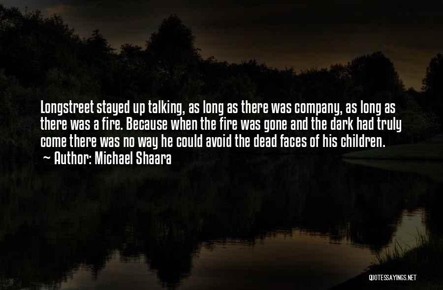 Michael Shaara Quotes: Longstreet Stayed Up Talking, As Long As There Was Company, As Long As There Was A Fire. Because When The