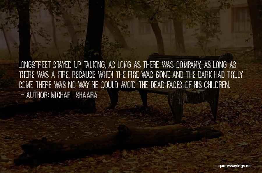 Michael Shaara Quotes: Longstreet Stayed Up Talking, As Long As There Was Company, As Long As There Was A Fire. Because When The