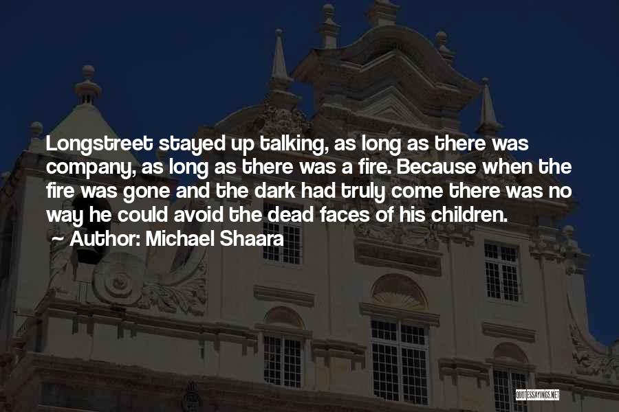 Michael Shaara Quotes: Longstreet Stayed Up Talking, As Long As There Was Company, As Long As There Was A Fire. Because When The