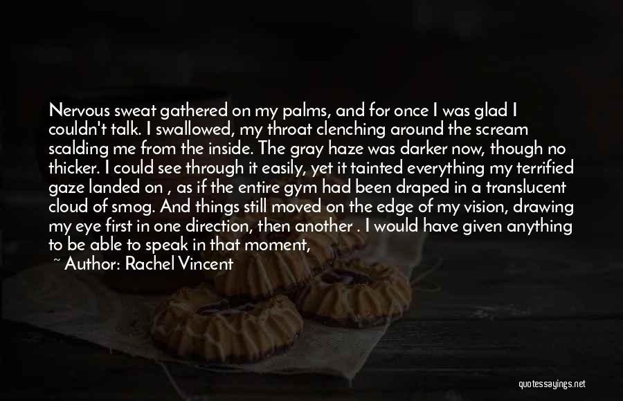 Rachel Vincent Quotes: Nervous Sweat Gathered On My Palms, And For Once I Was Glad I Couldn't Talk. I Swallowed, My Throat Clenching