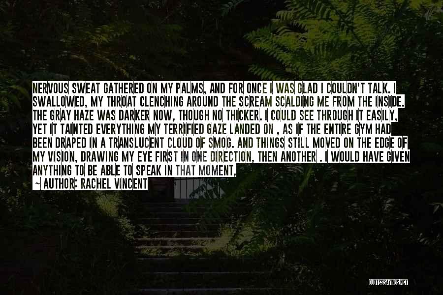 Rachel Vincent Quotes: Nervous Sweat Gathered On My Palms, And For Once I Was Glad I Couldn't Talk. I Swallowed, My Throat Clenching