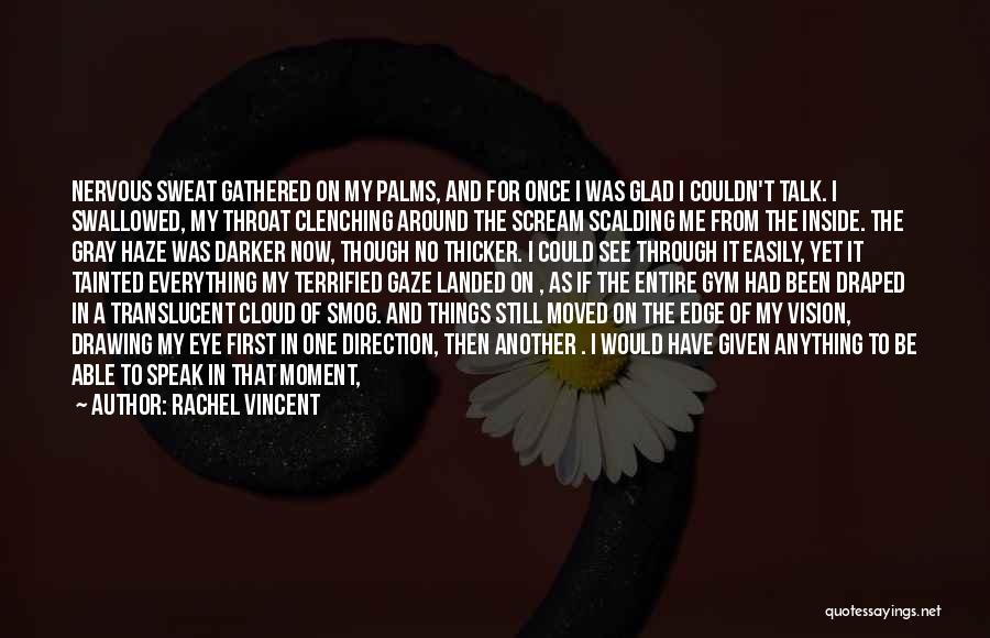 Rachel Vincent Quotes: Nervous Sweat Gathered On My Palms, And For Once I Was Glad I Couldn't Talk. I Swallowed, My Throat Clenching