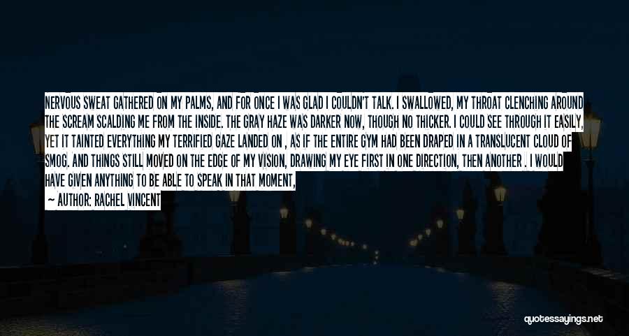 Rachel Vincent Quotes: Nervous Sweat Gathered On My Palms, And For Once I Was Glad I Couldn't Talk. I Swallowed, My Throat Clenching