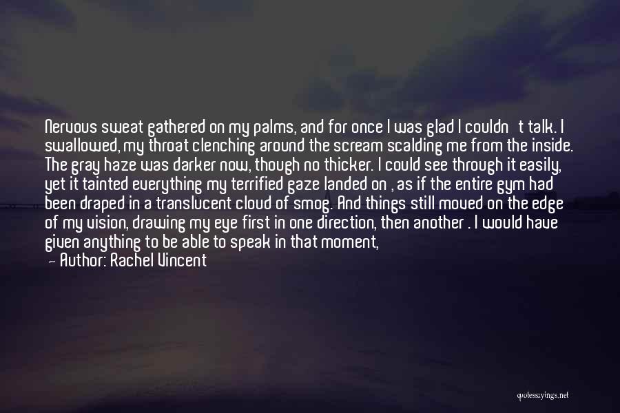 Rachel Vincent Quotes: Nervous Sweat Gathered On My Palms, And For Once I Was Glad I Couldn't Talk. I Swallowed, My Throat Clenching