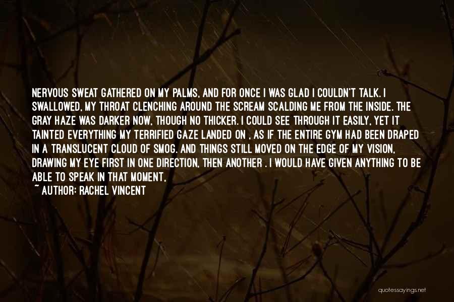 Rachel Vincent Quotes: Nervous Sweat Gathered On My Palms, And For Once I Was Glad I Couldn't Talk. I Swallowed, My Throat Clenching